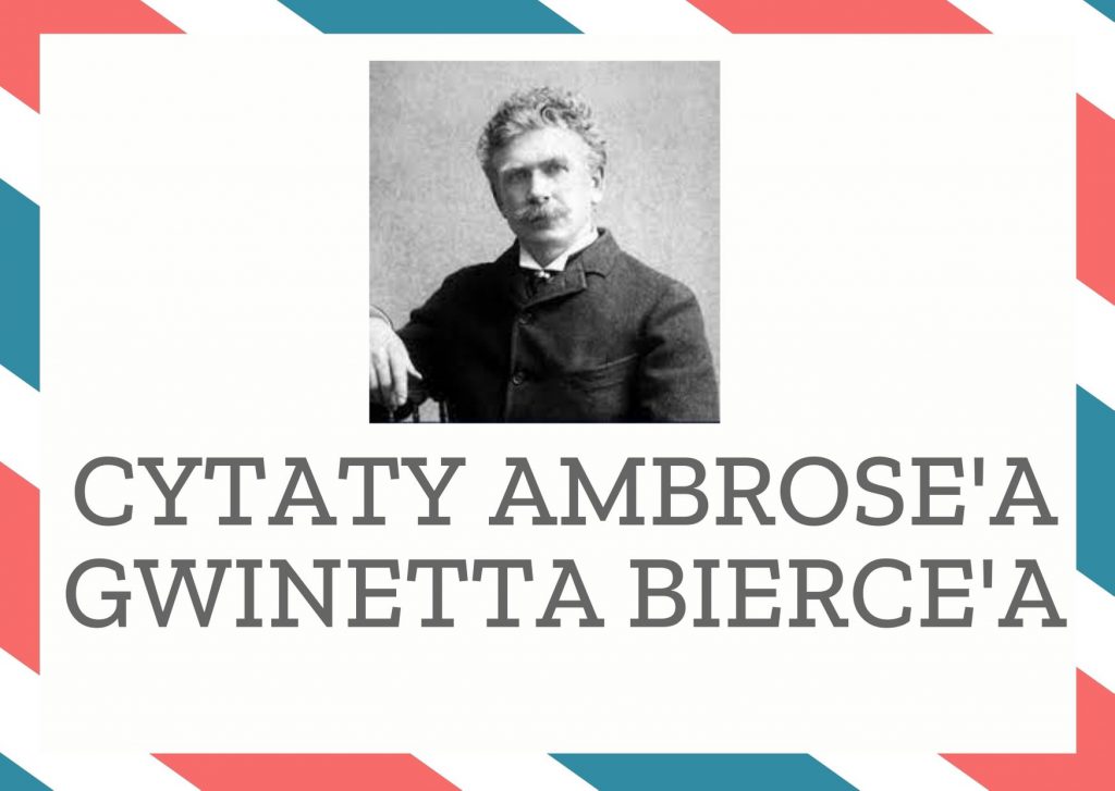 Cytaty Ambrose’a Gwinetta Bierce’a — Ambrose' Gwinett Bierce' — Znawca: specjalista, który wie wszystko o czymś i nie wie nic o czymkolwiek innym.