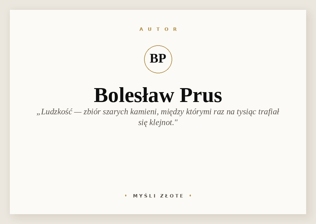 Cytaty Bolesława Prusa — Bolesław Prus — W jego wyobraźni ludzkość przedstawiała się jako zbiór szarych kamieni, między którymi ra…