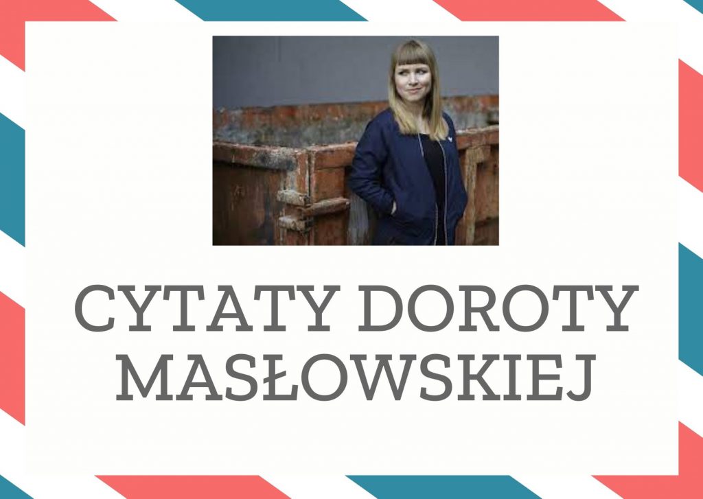 Cytaty Doroty Masłowskiej — Doroty Masłowska — Nie dzwoń, to pomyłka, chociaż gdzieś jest podobno taka jedna dziwka, nazywa się Pitz Pat…