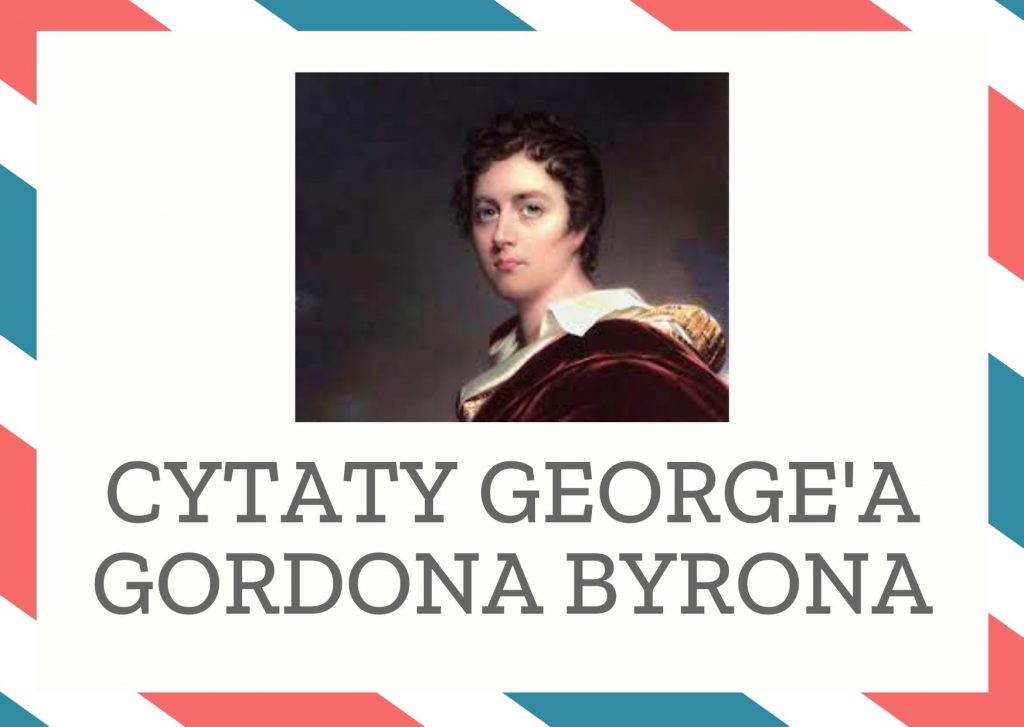Cytaty George’a Gordona Byrona — George' Gordon Byron — Czym w końcu jest kłamstwo? Prawdą w masce.