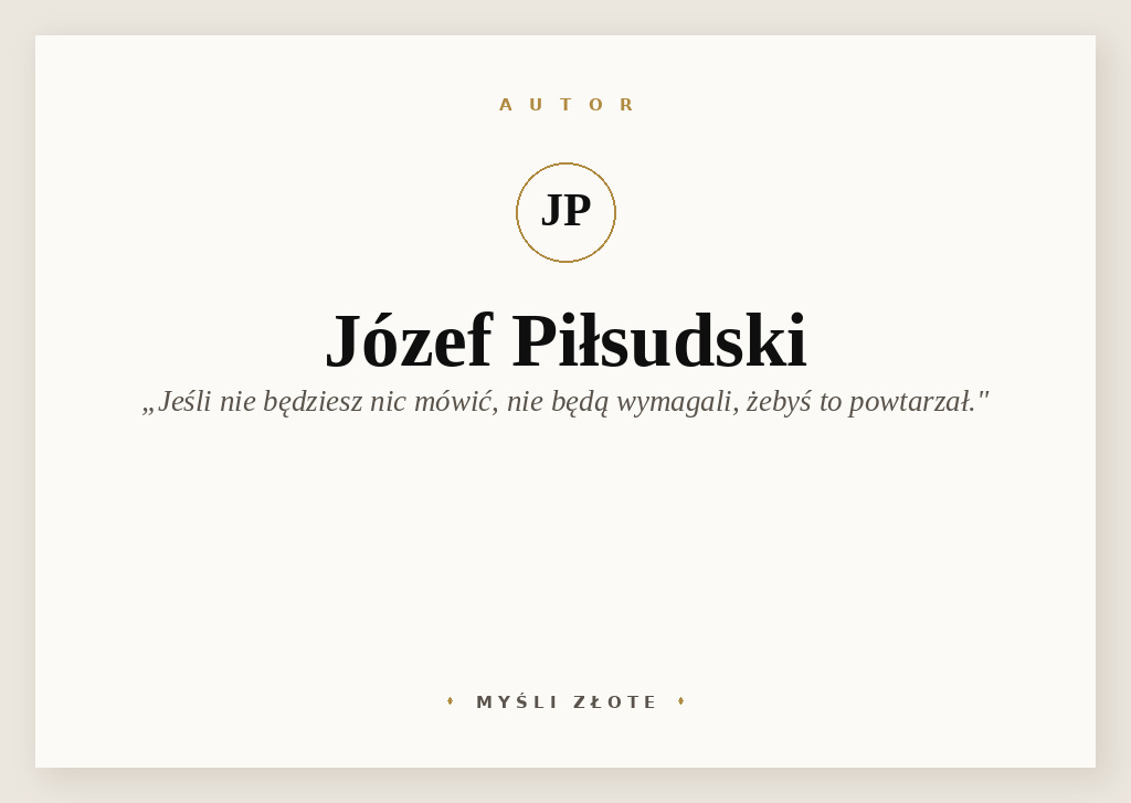 Cytaty Józefa Piłsudskiego — Józef Piłsudski — Jeśli nie będziesz nic mówić, nie będą wymagali, żebyś to powtarzał.