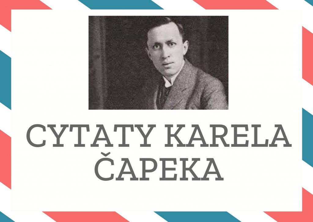 Cytaty Karela Čapeka — Karel Čapek — Wszystko, co spotyka człowieka, pochodzi z niego samego.