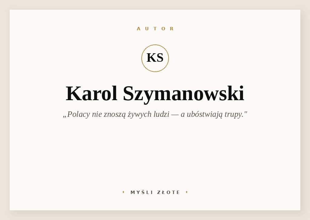 Cytaty Karola Szymanowskiego — Karol Szymanowski — Rzecz w tym, że Polacy nie znoszą żywych ludzi, a ubóstwiają trupy, z którymi mogą robić,…