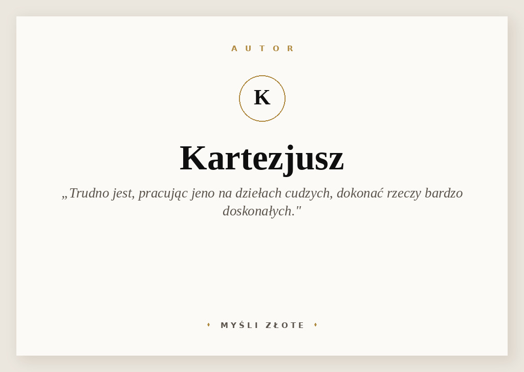 Cytaty Kartezjusza — Kartezjusz — Trudno jest, pracując jeno na dziełach cudzych, dokonać rzeczy bardzo doskonałych.