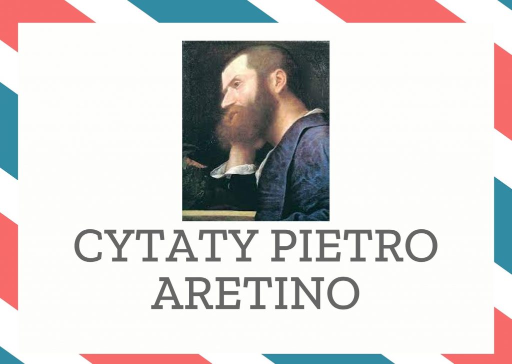 Cytaty Pietro Aretino — Pietro Aretino — Pomyśl tylko, ile występków musi popełnić ten, kto chcąc przybrać własny ołtarz – tysiące…