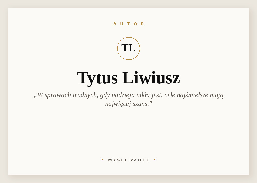 Cytaty Tytusa Liwiusza — Tytus Liwiusz — W sprawach trudnych bardzo, gdy nadzieja nikła jest, cele najśmielsze, mają najwięcej sza…