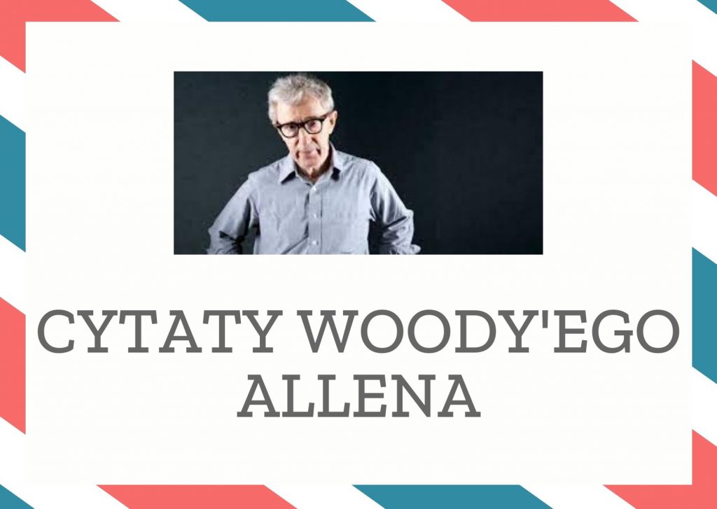 Cytaty Woody’ego Allena — Woody'ego Allen — Życie jest pełne nieszczęścia, samotności i cierpienia – i do tego kończy się o wiele zby…