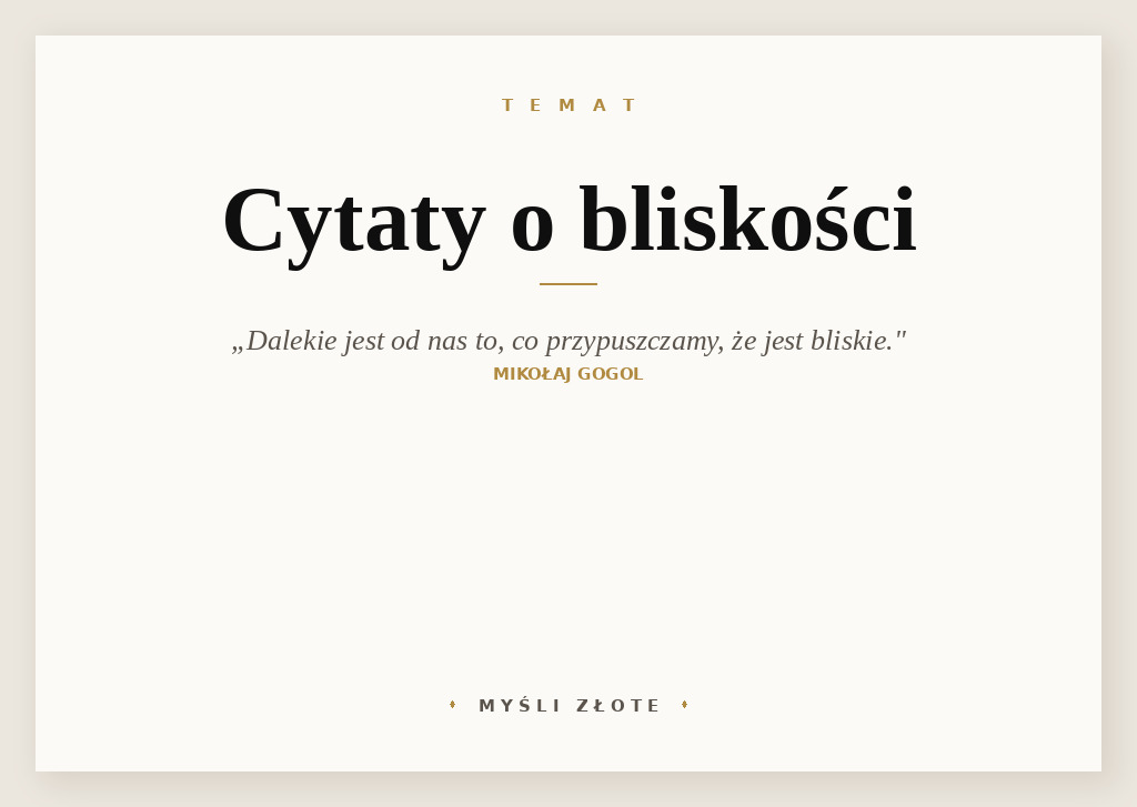 Cytaty o bliskości — Mikołaj Gogol — Dalekie jest od nas to, co przypuszczamy, że jest bliskie.
