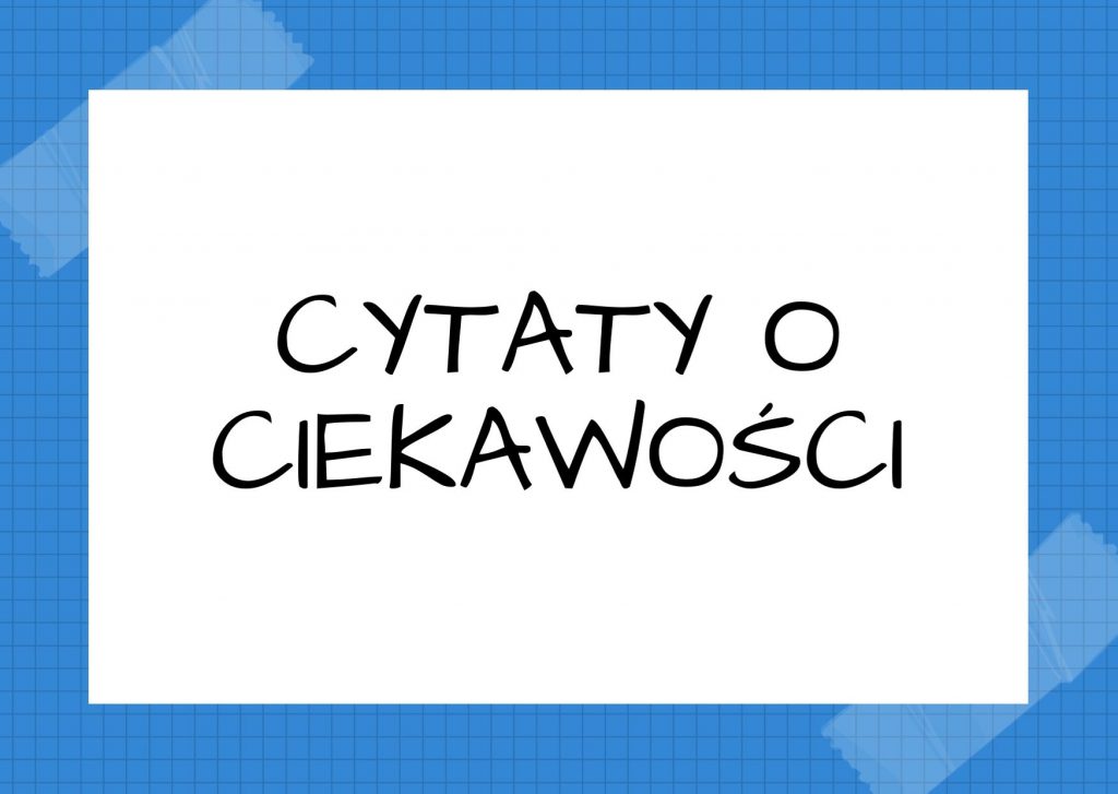 Cytaty o ciekawości — Adam Mickiewicz — Trojaka do zguby droga, Ciekawość, łakomstwo, trwoga. Więc kto w tym trojakim względzie T…