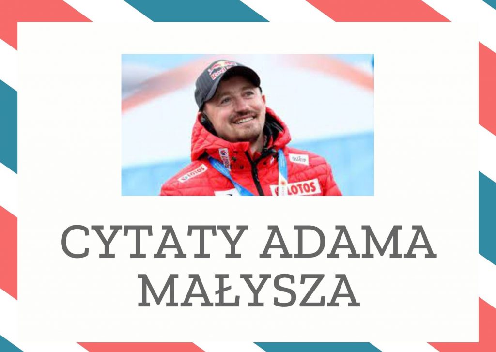 Cytaty Adama Małysza — Adam Małysz — Przede wszystkim chodzi mi o to, żebym był zadowolony z tego, co robię i żebym sprawiał p…