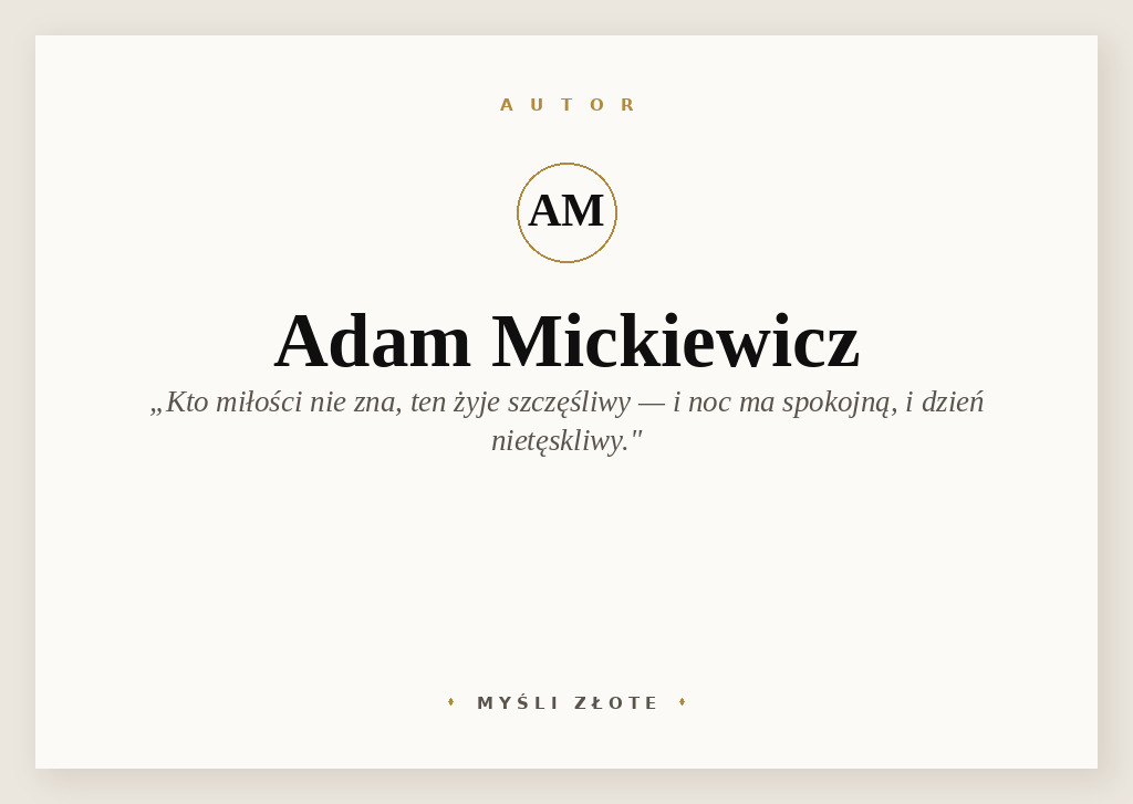 Cytaty Adama Mickiewicza — Adam Mickiewicz — Kto miłości nie zna, ten żyje szczęśliwy, i noc ma spokojną, i dzień nietęskliwy.
