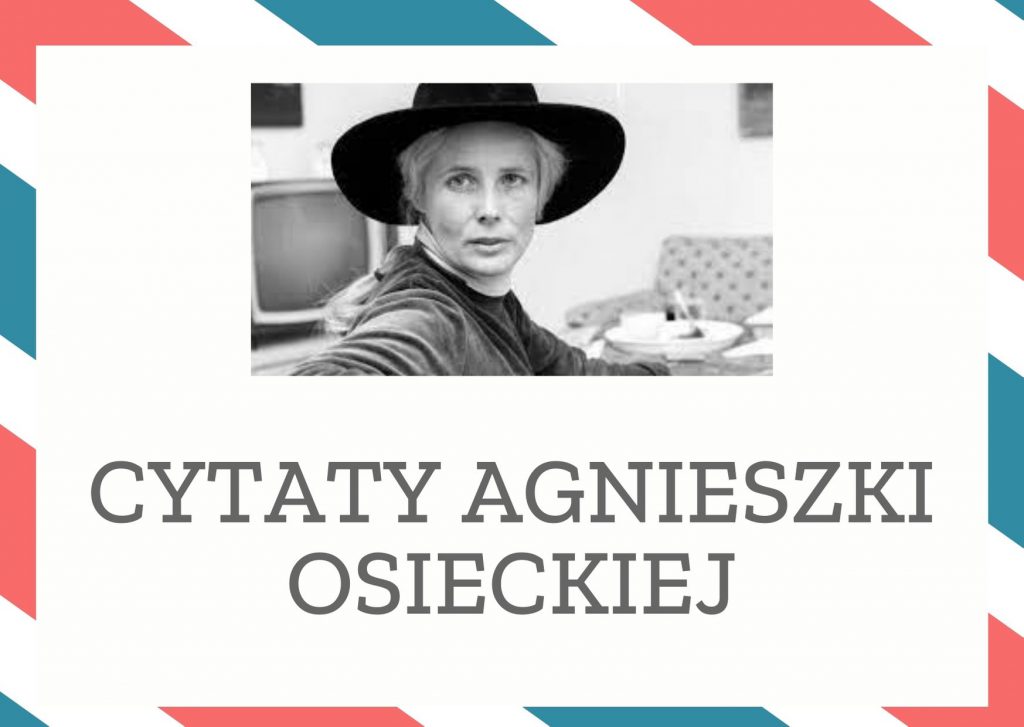 Cytaty Agnieszki Osieckiej — Agnieszki Osiecka — W jesieni lustrze bladym zastygnie strużka łez, i przyjdę, przyjdę do siebie… Lecz gdzie …