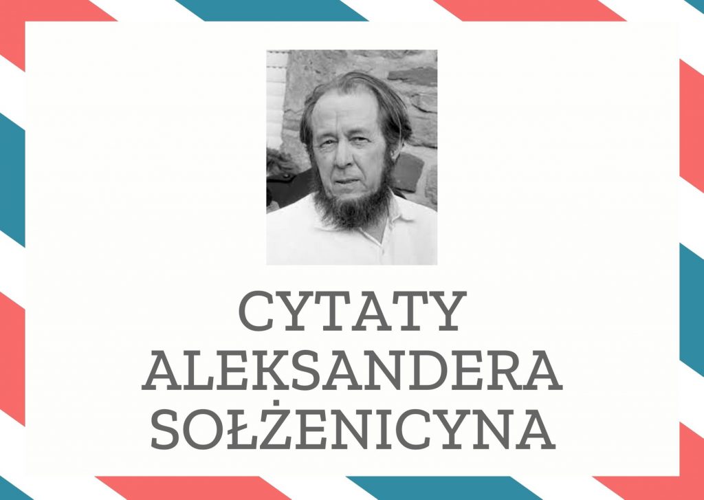 Cytaty Aleksandera Sołżenicyna — Aleksander Sołżenicyn — Społeczeństwo oparte na literze prawa i nigdy nie mierzące wyżej nie jest w stanie wykorz…