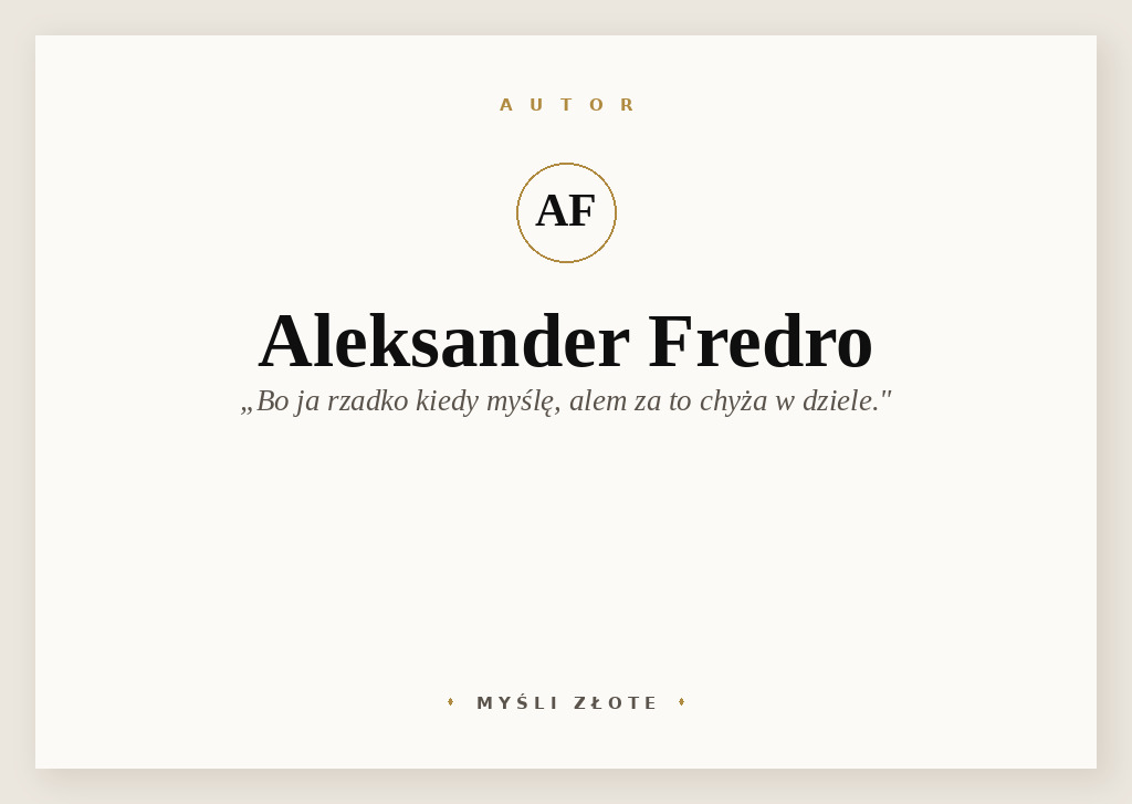 Cytaty Aleksandra Fredry — Aleksander Fredro — Bo ja rzadko kiedy myślę,
alem za to chyża w dziele.