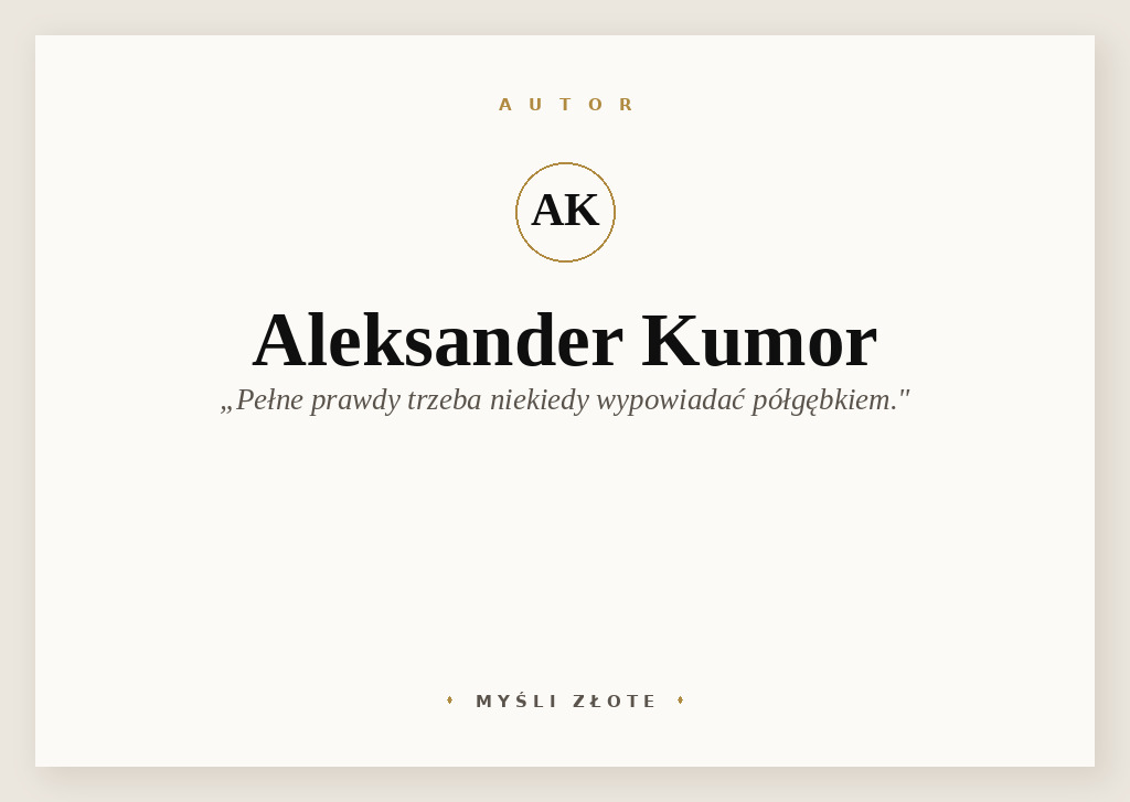 Cytaty Aleksandra Kumora — Aleksander Kumor — Pełne prawdy trzeba niekiedy wypowiadać półgębkiem.