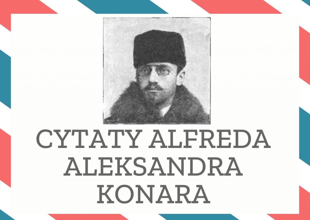 Cytaty Alfreda Aleksandra Konara — Alfred Aleksandr Konar — Ślub w życiu nie jest, jak i w teatrze, ostatnim aktem życia dwojga zakochanych.