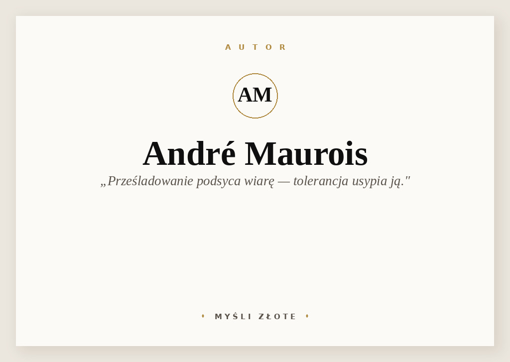 Cytaty Andre Mauroisa — Andre Maurois — Prześladowanie podsyca wiarę: tolerancja usypia ją.