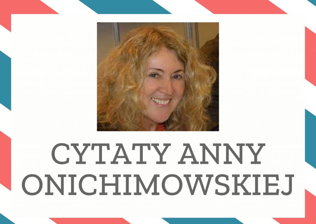 Cytaty Anny Onichimowskiej — Anna Onichimowska — Samotny człowiek jak zapomniany ziemniak. Jego przyjaciółmi jedynie szalone króliki na pu…