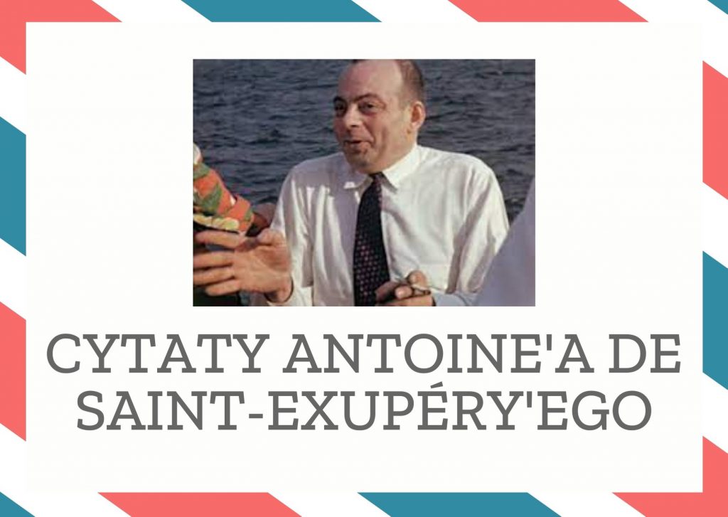 Cytaty Antoine’a de Saint-Exupéry’ego — Antoine' de Saint-Exupéry'ego — Winien jestem ci wszystko, ponieważ cię kocham.
