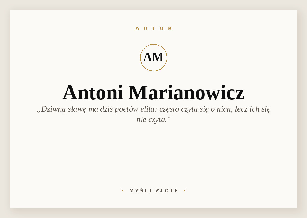 Cytaty Antoniego Marianowicza — Antoni Marianowicz — Dziwną sławę ma dzisiaj poetów elita:
Często czyta się o nich, lecz ich się nie czyta.
