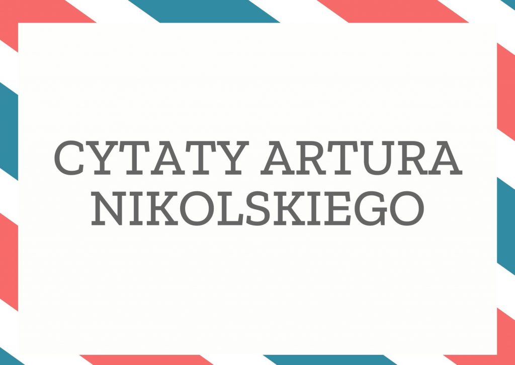 Cytaty Artura Nikolskiego — Artur Nikolskii — Kto przesypia okazję, ten się niczego nie dochrapie.