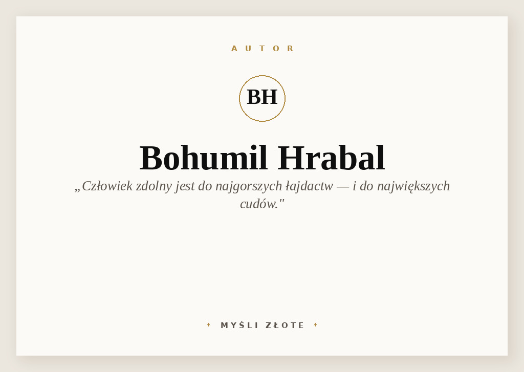 Cytaty Bohumila Hrabala — Bohumil Hrabal — Chrystus, doktor wszystkich narodów, podpora nędzarzy, już wówczas wiedział, że człowiek …