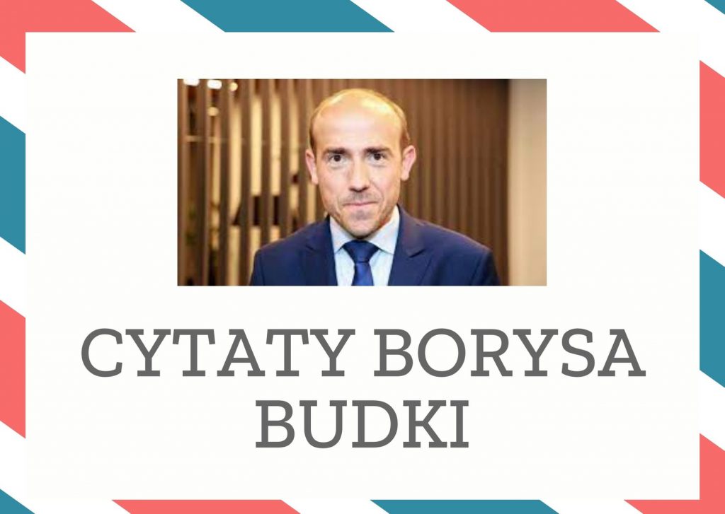 Cytaty Borysa Budki — Borys Budki — I jeszcze będziecie chcieli tworzyć jakąś narodową sieć sklepów spożywczych. I to będzie …