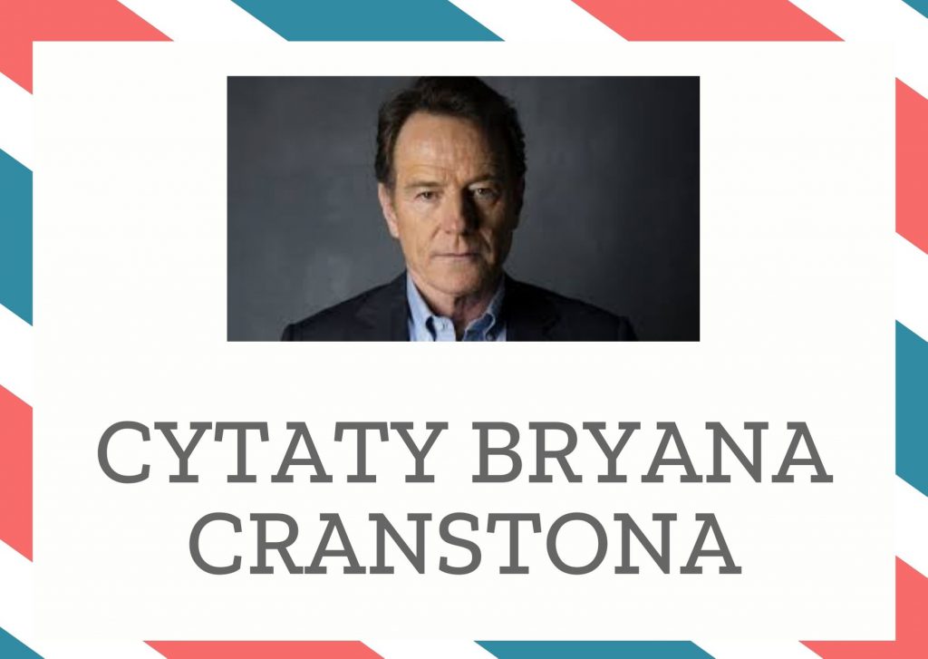 Cytaty Bryana Cranstona — Bryan Cranston — Jako aktorzy jesteśmy przyzwyczajeni do pożegnań. Mamy to we krwi.