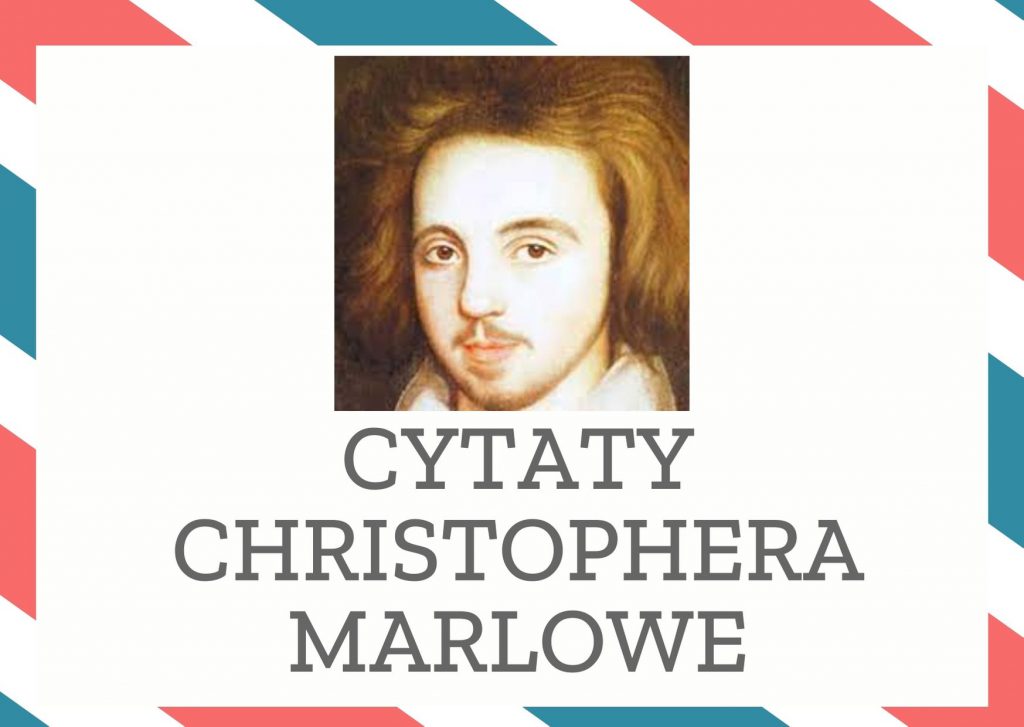 Cytaty Christophera Marlowe — Christopher Marlowe — To, co mnie żywi, niszczy mnie.Quod me nutrit me destruit.(łac.)