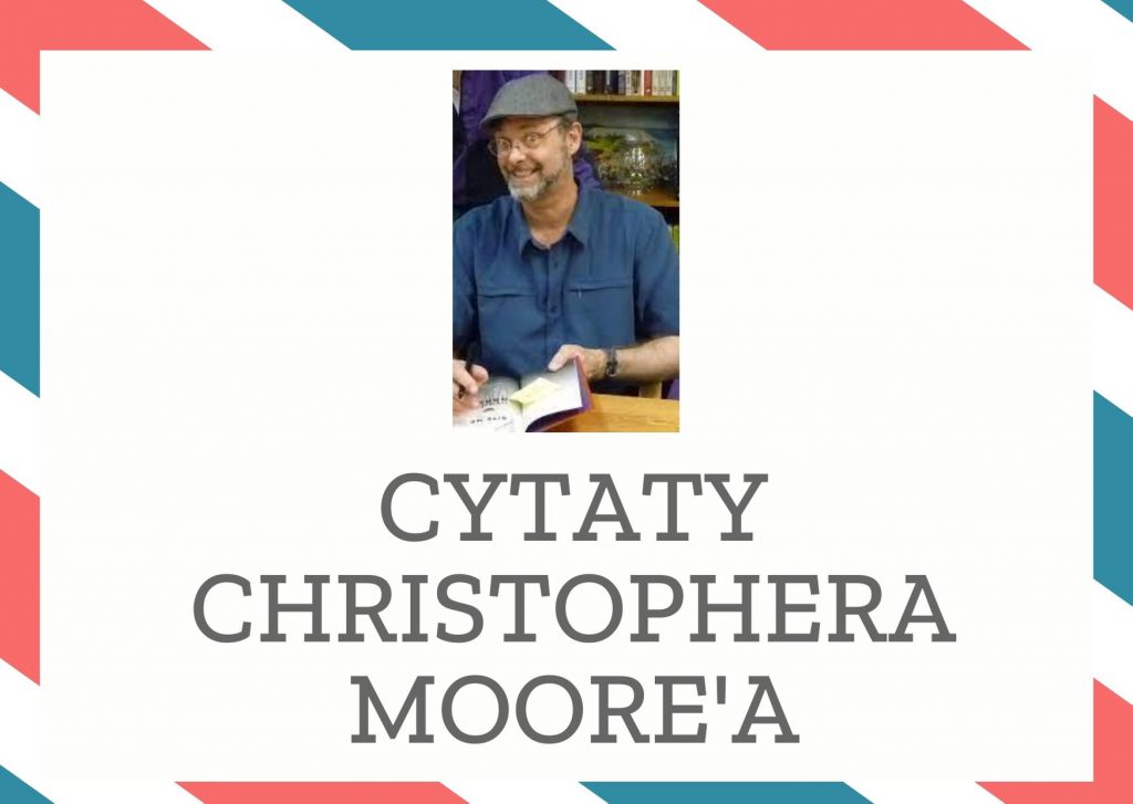 Cytaty Christophera Moore’a — Christopher Moore' — Bądź niezwykle subtelny aż do granic nieprecyzyjności. Bądź niezwykle tajemniczy aż do gr…
