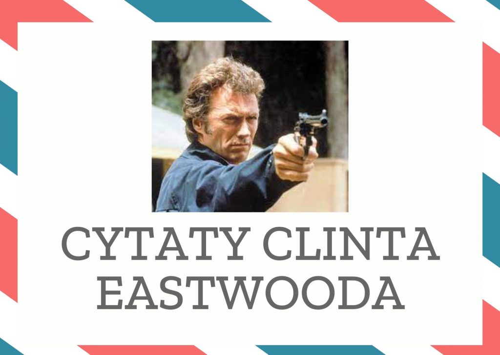 Cytaty Clinta Eastwooda — Clint Eastwood — Kiedy będę wyglądał jak basset, zagram basseta.