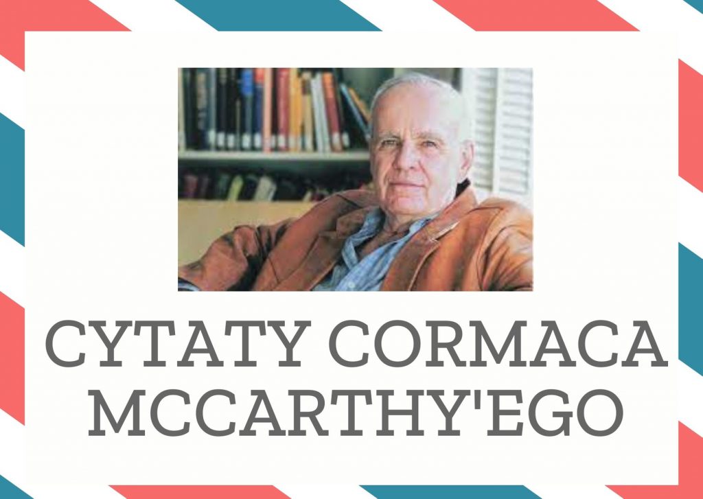 Cytaty Cormaca McCarthy’ego — Cormac McCarthy'ego — Na tej planecie jedna rzecz jest pewna, a mianowicie to, że szczęście nie wali drzwiami i…