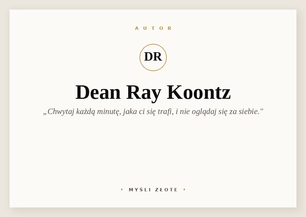 Cytaty Deana Raya Koontza — Dean Ray Koontz — Szczęście to rzadki towar na świecie. Nie odtrącaj go. Chwytaj każdą minutę, jaka ci się …