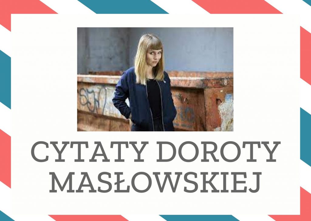Cytaty Doroty Masłowskiej — Doroty Masłowska — Śniło mi się, że chcę zamknąć oczy… ale w tym śnie nie było powiek.