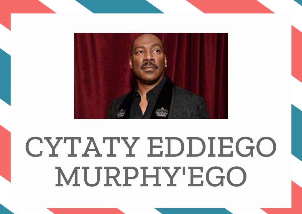 Cytaty Eddiego Murphy’ego — Eddiego Murphy'ego — Nie jest dobrze wyglądać jak cukierkowy goguś. A ja tak właśnie wyglądam. Przez to kobiet…
