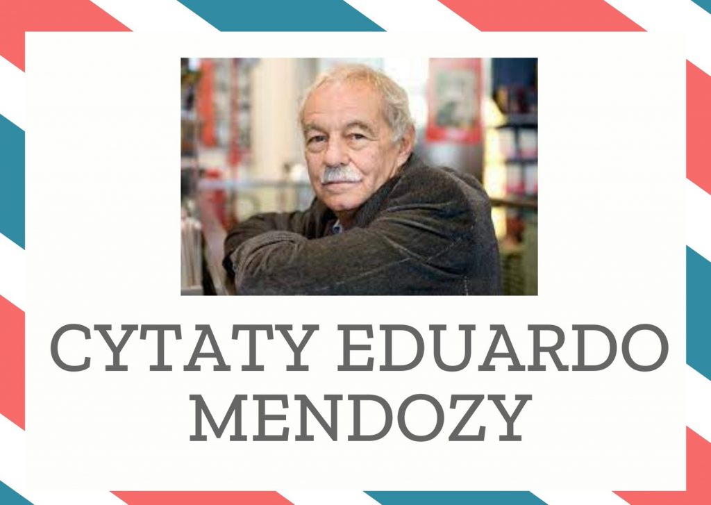 Cytaty Eduardo Mendozy — Eduardo Mendozy — Istotom ludzkim potrzebny jest przewodnik, a przewodzić wcale nie jest łatwo, bo siłą nig…