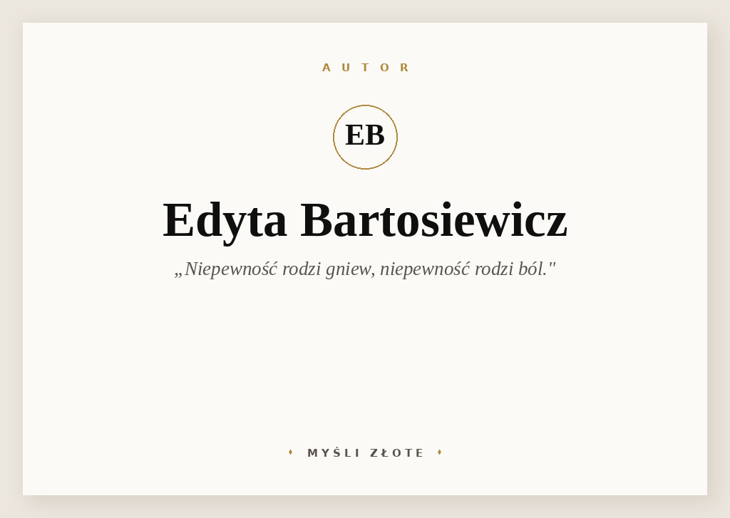 Cytaty Edyty Bartosiewicz — Edyta Bartosiewicz — Niepewność rodzi gniew, niepewność rodzi ból.