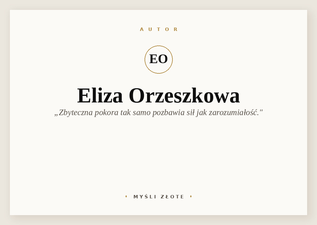 Cytaty Elizy Orzeszkowej — Eliza Orzeszkowa — Zbyteczna pokora tak samo pozbawia sił jak zarozumiałość.