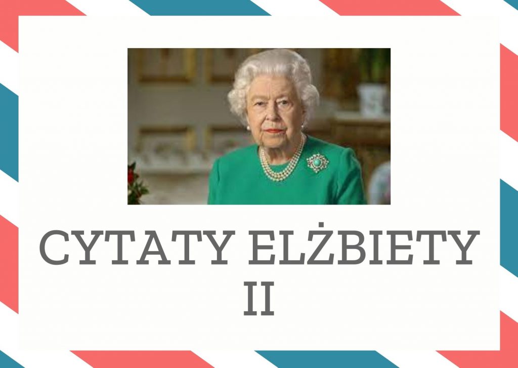 Cytaty Elżbiety II — Elżbiety II — Pamiętam, że w czasach gdy oba nasze kraje wspólnie walczyły przeciwko tyranii, w BBC co …