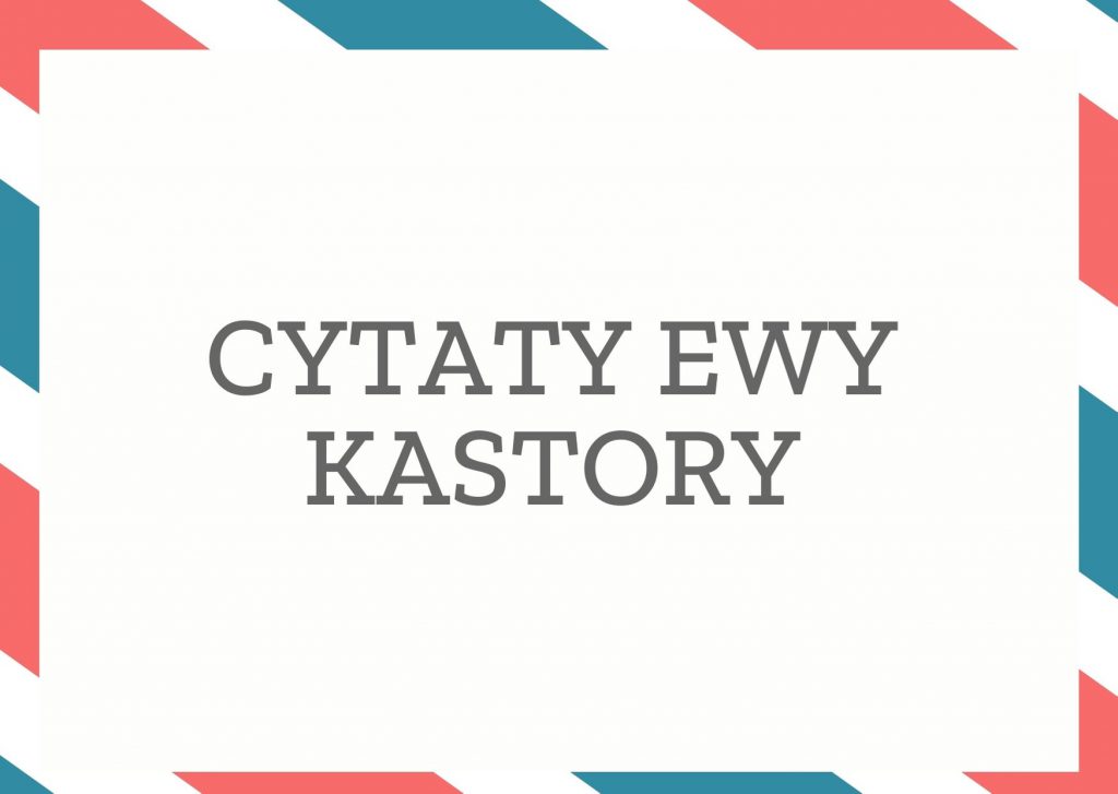 Cytaty Ewy Kastory — Ewy Kastory — W życiu tysiące razy słyszymy „nie”, a to, jak i ile razy możemy się podnieść po usłyszen…