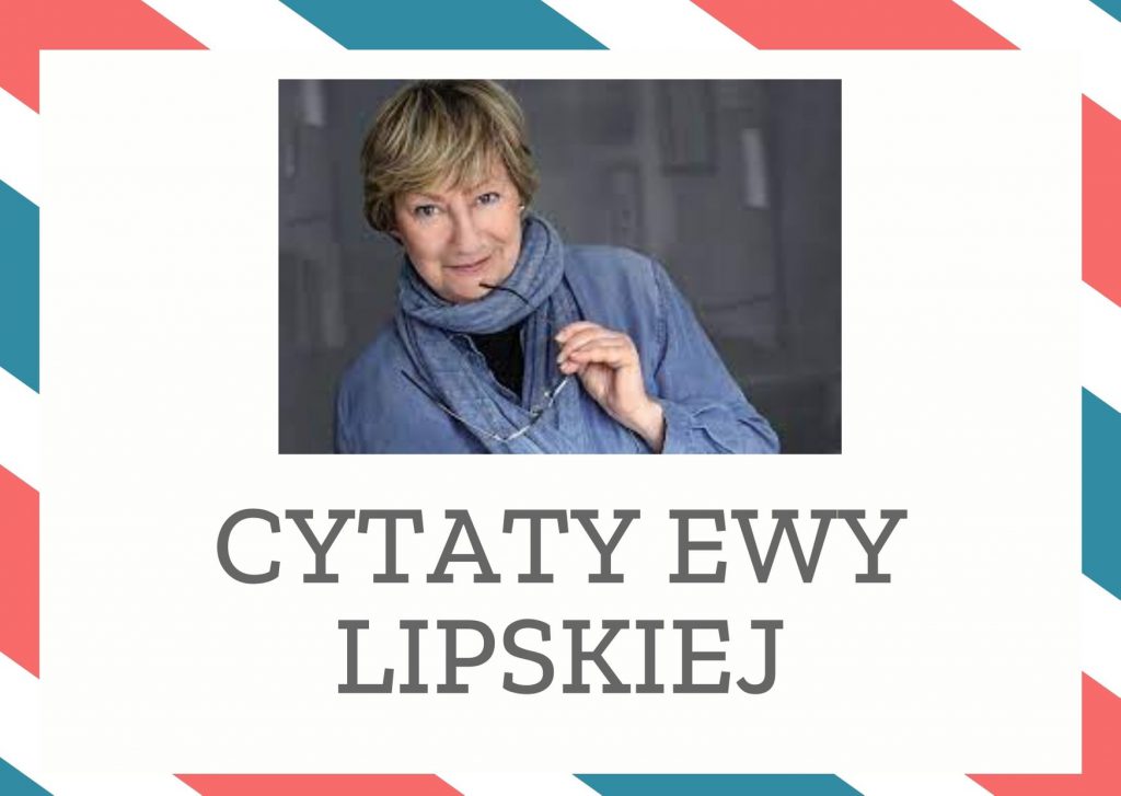 Cytaty Ewy Lipskiej — Ewy Lipska — Najbardziej punktualni są umarli.