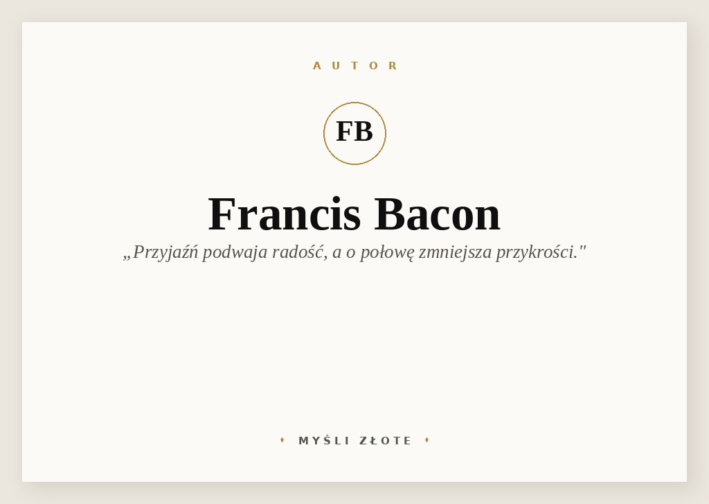 Cytaty Francisa Bacona — Francis Bacon — Przyjaźń podwaja radość, a o połowę zmniejsza przykrości.