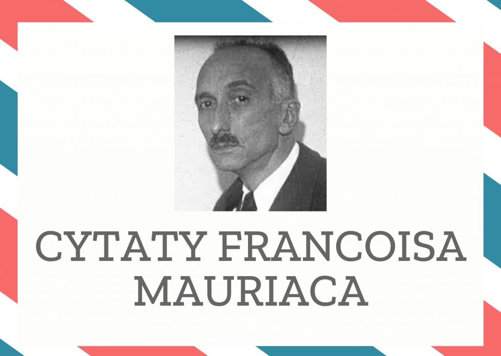 Cytaty Francoisa Mauriaca — Francois Mauriac — Miłość nawet najbardziej szlachetna jest zawsze interesowna.
