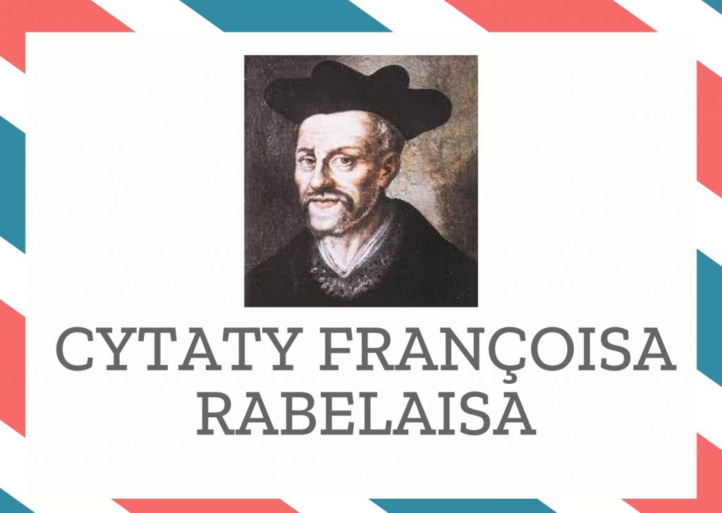Cytaty Françoisa Rabelaisa — François Rabelais — Szczęśliwy jest ten lekarz, którego wzywają do końca choroby.