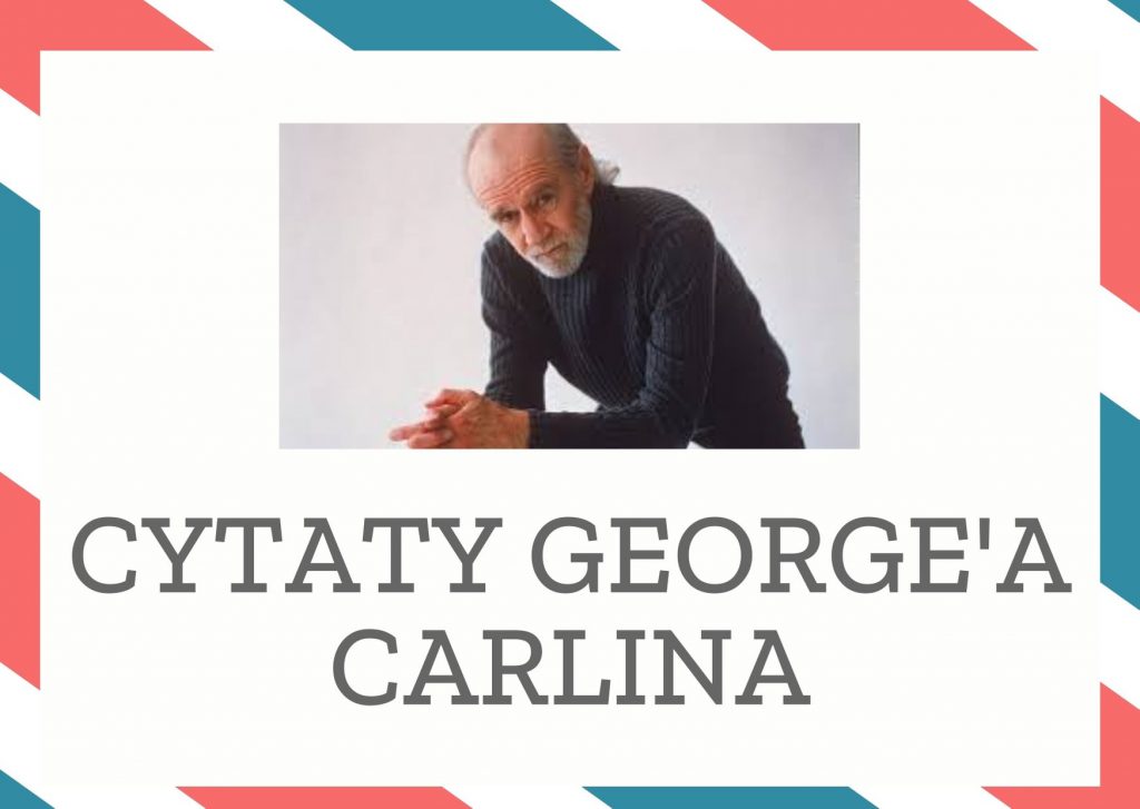 Cytaty George’a Carlina — George' Carlin — Gdyby Bóg nie chciał, żebyśmy się masturbowali, stworzyłby nam krótsze ręce.