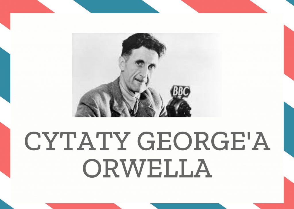 Cytaty George’a Orwella — George' Orwell — "Wszystkie zwierzęta są sobie równe, ale niektóre są równiejsze od innych."