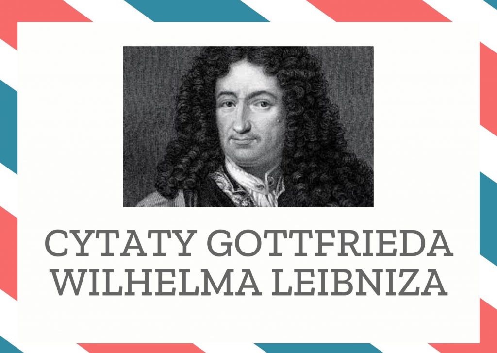 Cytaty Gottfrieda Wilhelma Leibniza — Gottfried Wilhelm Leibniz — Doskonałość jest niczym innym, jak ilością rzeczywistości. Doskonałe jest jedynie to, co …