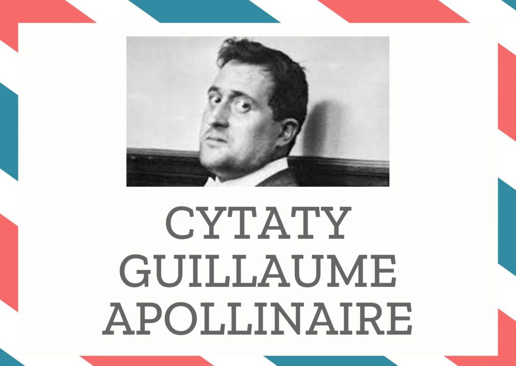 Cytaty Guillaume Apollinaire — Guillaume Apollinaire — Gdy byłem małym dzieckiem Zawsze mnie matka stroiła w ubranka białe niebieskie O Panno Św…
