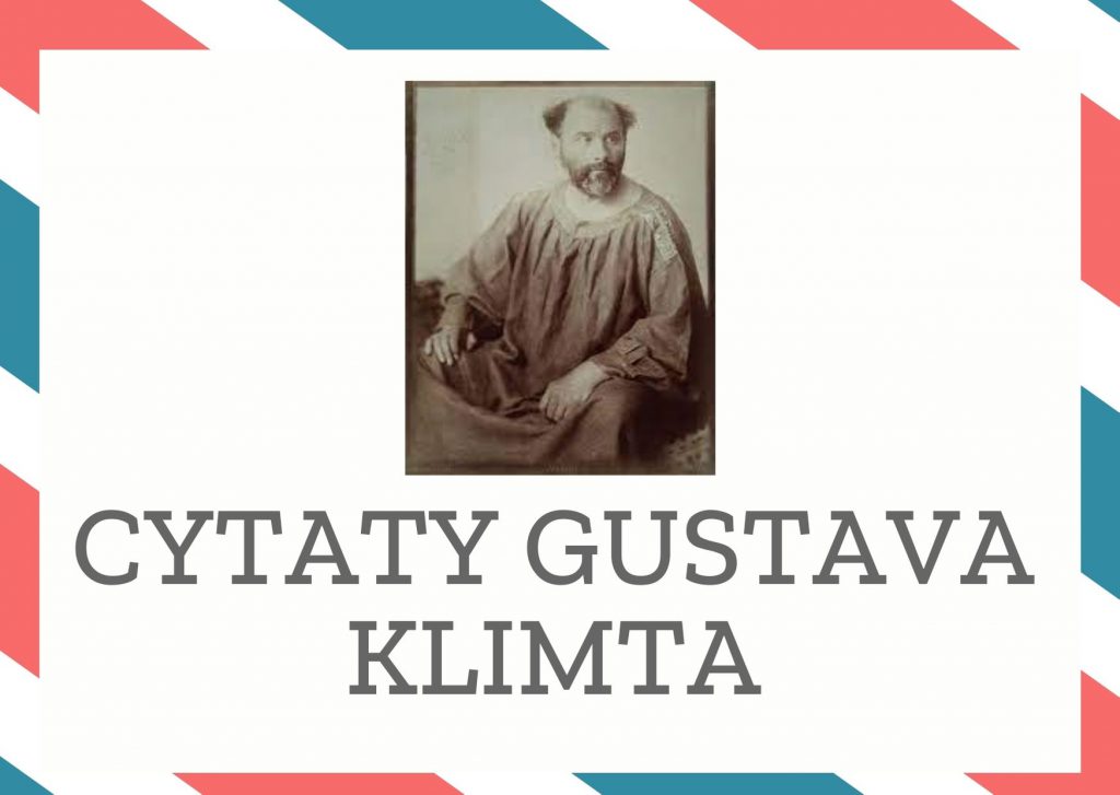 Cytaty Gustava Klimta — Gustav Klimt — Dość cenzury. Chcę się oderwać. Odmawiam każdej formie wsparcia ze strony państwa, poradz…