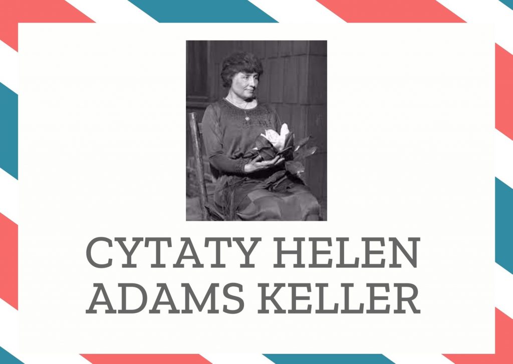 Cytaty Helen Adams Keller — Helen Adams Keller — Czasem tak długo wpatrujemy się w zamknięte drzwi, że nie dostrzegamy tych, które się otw…